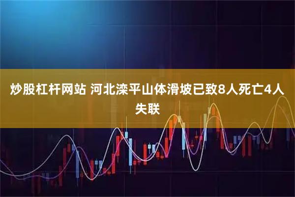 炒股杠杆网站 河北滦平山体滑坡已致8人死亡4人失联